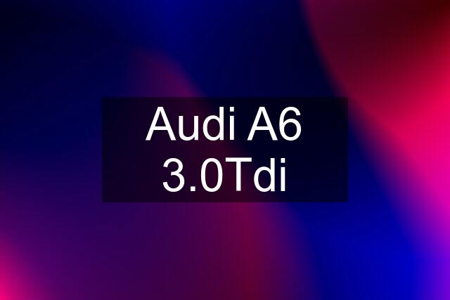 Audi A6 3.0Tdi