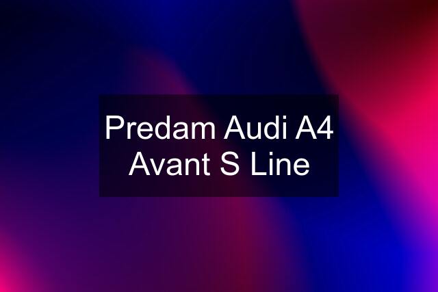 Predam Audi A4 Avant S Line