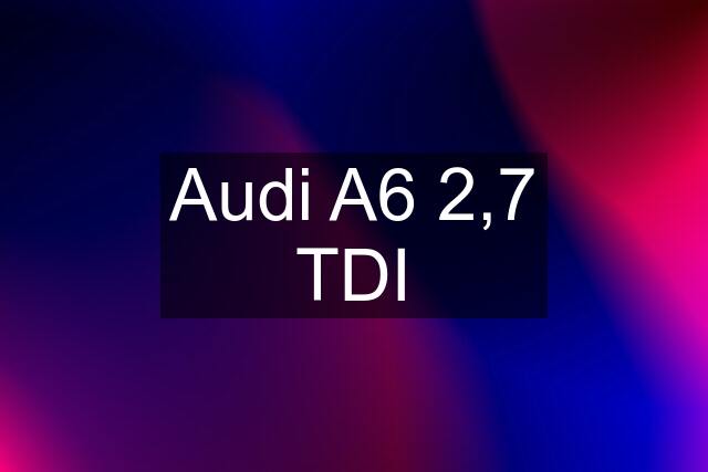 Audi A6 2,7 TDI