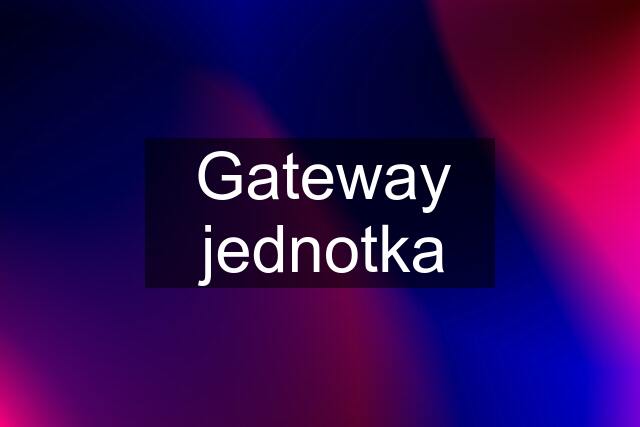 Gateway jednotka