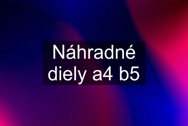 Náhradné diely a4 b5