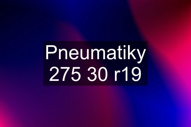 Pneumatiky 275 30 r19