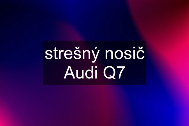 strešný nosič Audi Q7