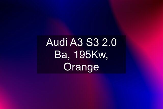 Audi A3 S3 2.0 Ba, 195Kw, Orange