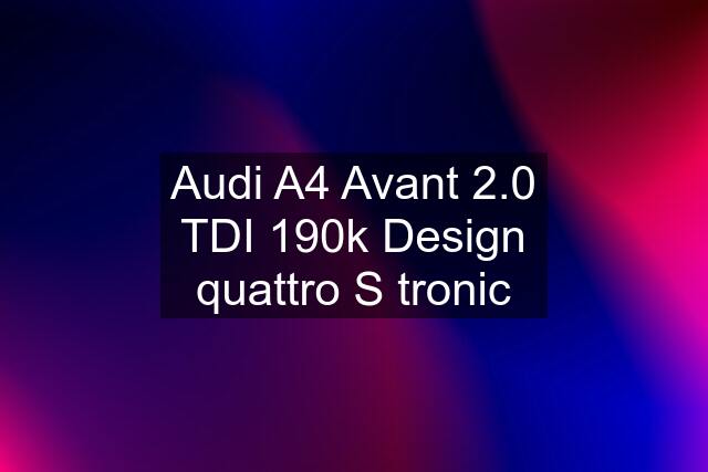 Audi A4 Avant 2.0 TDI 190k Design quattro S tronic