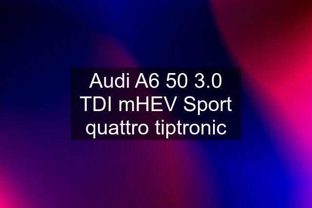 Audi A6 50 3.0 TDI mHEV Sport quattro tiptronic