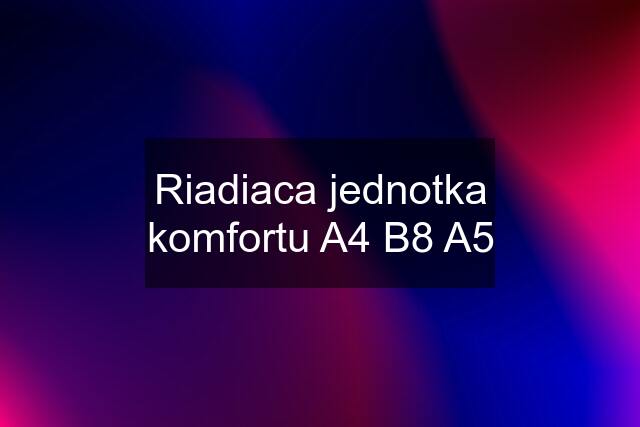 Riadiaca jednotka komfortu A4 B8 A5