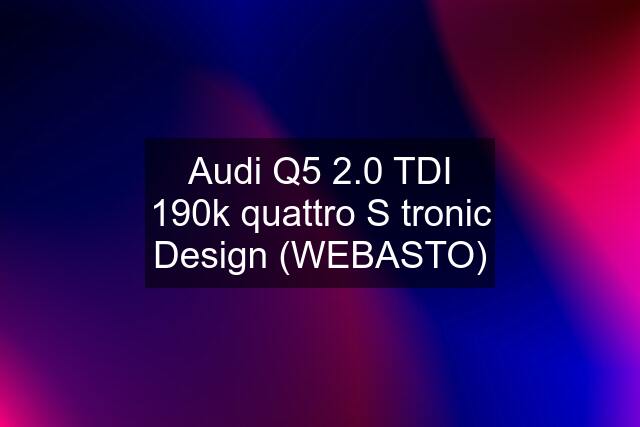 Audi Q5 2.0 TDI 190k quattro S tronic Design (WEBASTO)