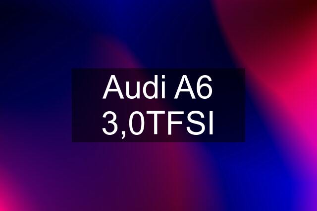 Audi A6 3,0TFSI