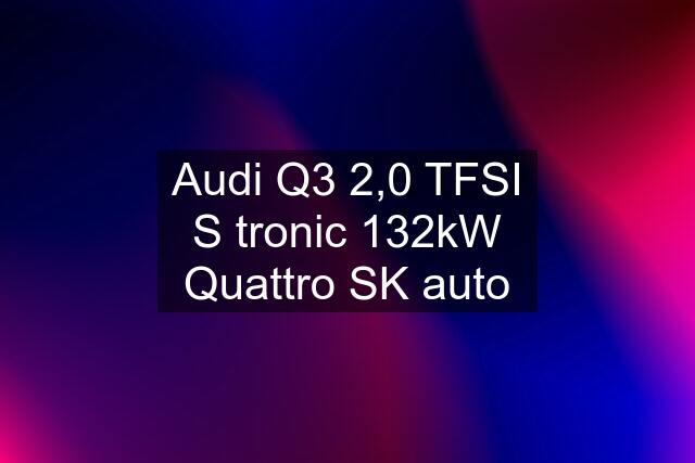 Audi Q3 2,0 TFSI S tronic 132kW Quattro SK auto