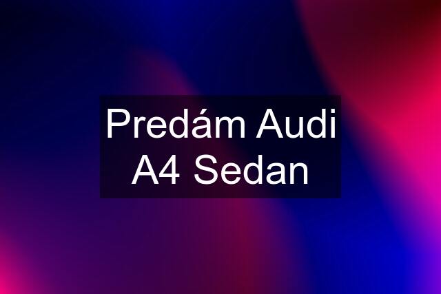 Predám Audi A4 Sedan