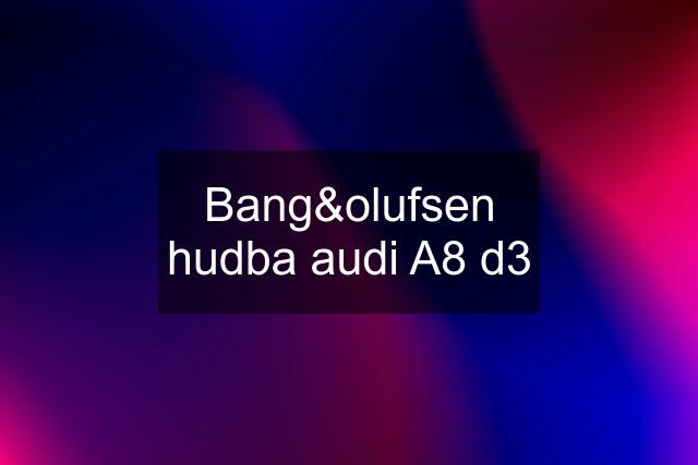 Bang&olufsen hudba audi A8 d3