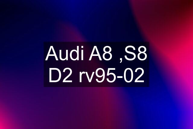 Audi A8 ,S8 D2 rv95-02