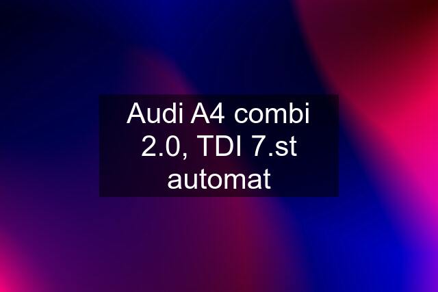 Audi A4 combi 2.0, TDI 7.st automat