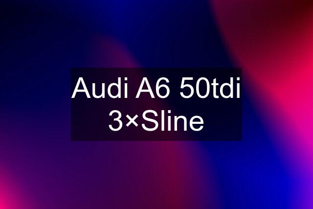 Audi A6 50tdi 3×Sline