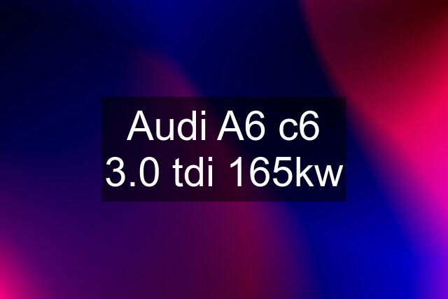 Audi A6 c6 3.0 tdi 165kw