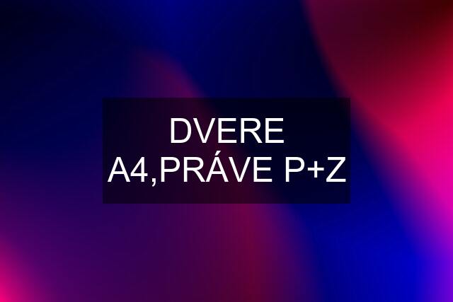 DVERE A4,PRÁVE P+Z