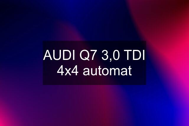 AUDI Q7 3,0 TDI 4x4 automat