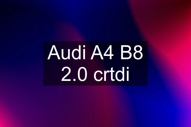 Audi A4 B8 2.0 crtdi