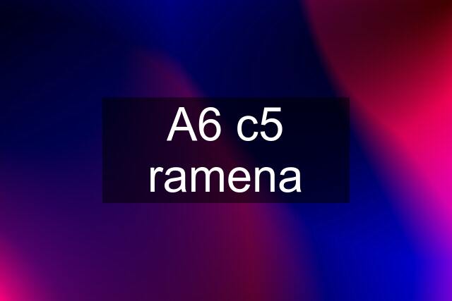 A6 c5 ramena