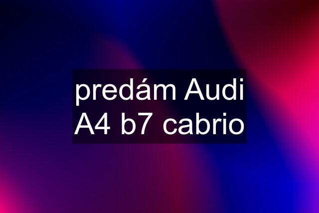 predám Audi A4 b7 cabrio