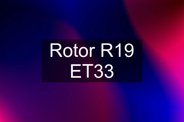 Rotor R19 ET33