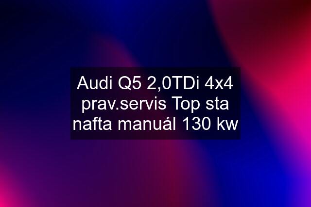 Audi Q5 2,0TDi 4x4 prav.servis Top sta nafta manuál 130 kw