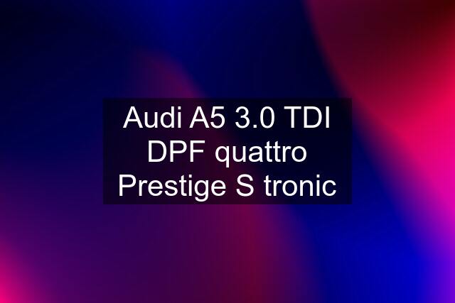 Audi A5 3.0 TDI DPF quattro Prestige S tronic