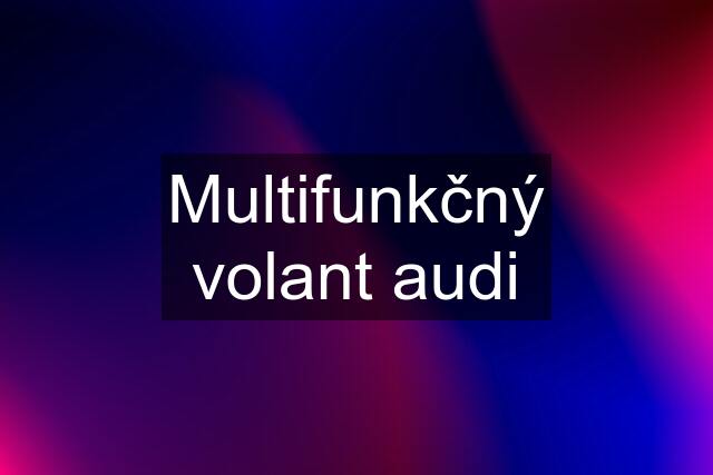 Multifunkčný volant audi