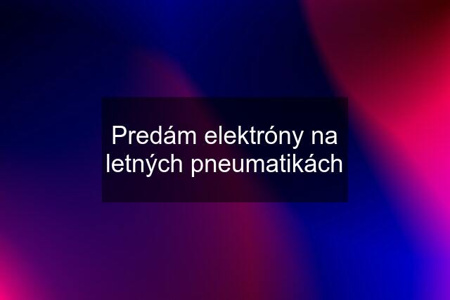 Predám elektróny na letných pneumatikách