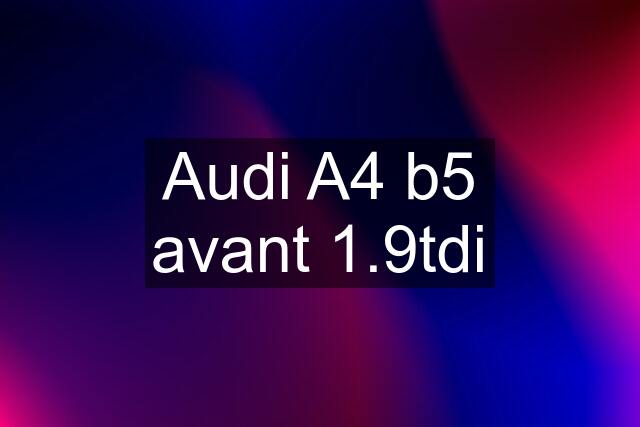 Audi A4 b5 avant 1.9tdi