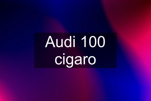 Audi 100 cigaro