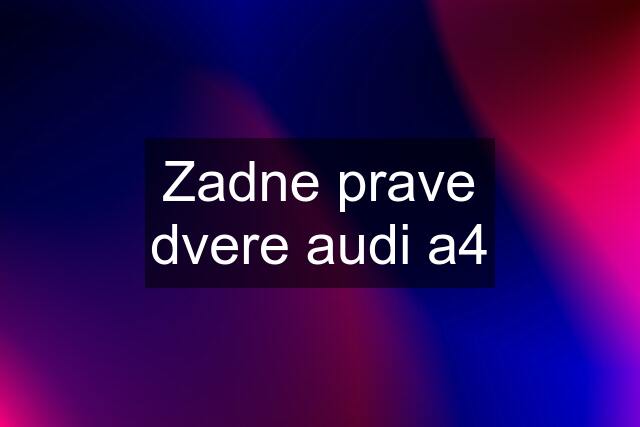 Zadne prave dvere audi a4