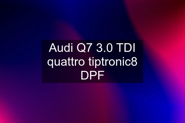 Audi Q7 3.0 TDI quattro tiptronic8 DPF