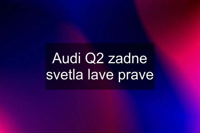 Audi Q2 zadne svetla lave prave