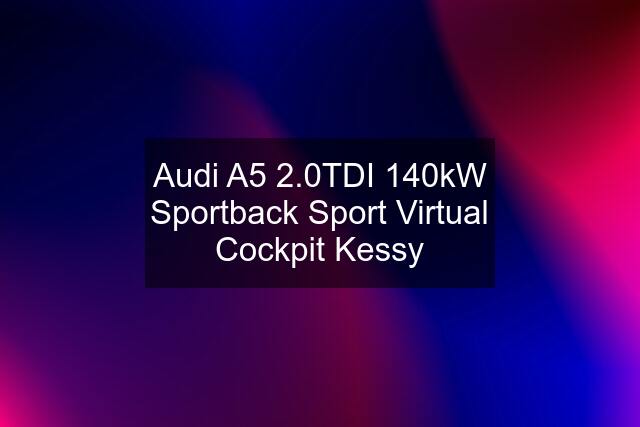 Audi A5 2.0TDI 140kW Sportback Sport Virtual Cockpit Kessy