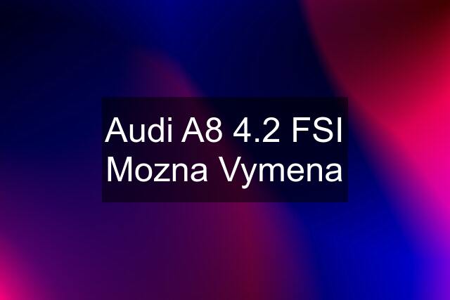 Audi A8 4.2 FSI Mozna Vymena