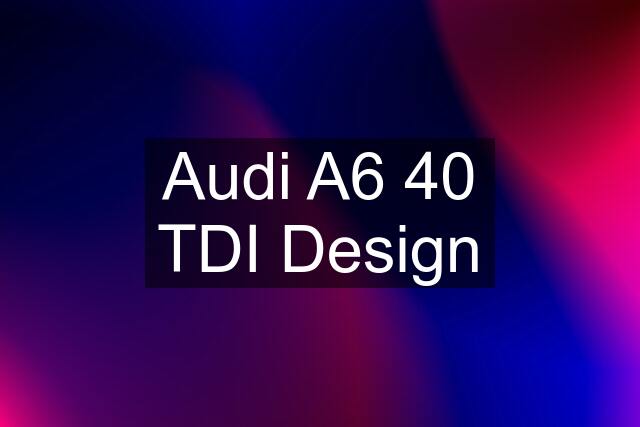 Audi A6 40 TDI Design