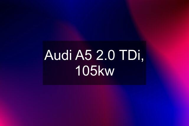 Audi A5 2.0 TDi, 105kw