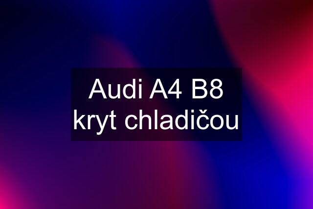 Audi A4 B8 kryt chladičou