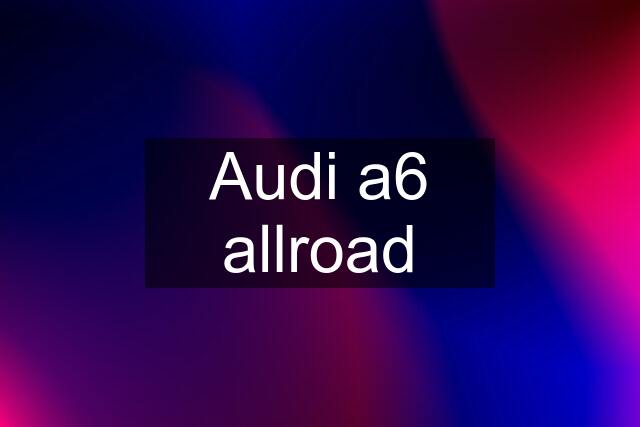 Audi a6 allroad