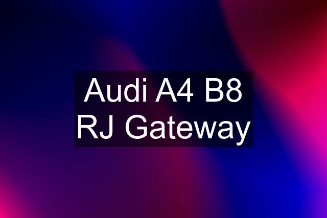 Audi A4 B8 RJ Gateway