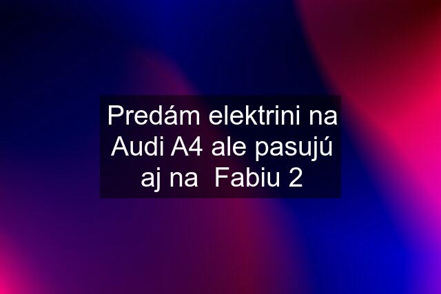 Predám elektrini na Audi A4 ale pasujú aj na  Fabiu 2