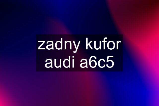 zadny kufor audi a6c5