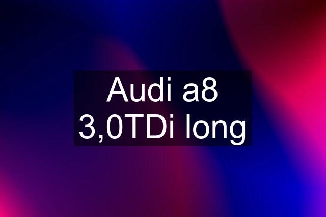 Audi a8 3,0TDi long