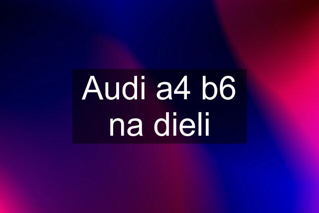 Audi a4 b6 na dieli