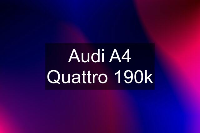 Audi A4 Quattro 190k