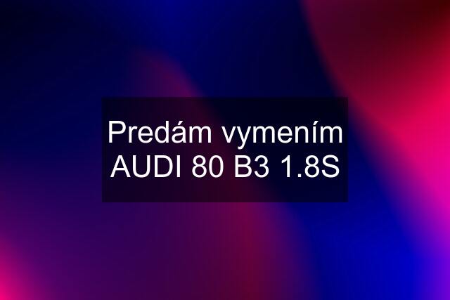 Predám vymením AUDI 80 B3 1.8S