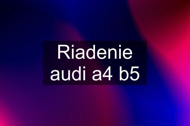 Riadenie audi a4 b5