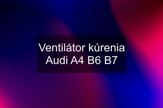 Ventilátor kúrenia Audi A4 B6 B7